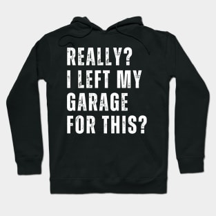 Really I Left My Garage For This Funny Car Mechanic Garage Hoodie